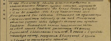 ...гвардии ефрейтор Тимеркаев, являясь дисциплинированным и исполнительным бойцом, проявил смелость, мужество и дисциплинированность. Во время боевых действий с 16 по 20 декабря 1942 г. в р-не Кавылинская тов. Тимеркаев был связным.  Не смотря на пулемётную и артиллерийскую стрельбу противника, тов. Тимеркаев отлично держал связь взводов с командным пунктом батареи. Благодаря хорошо поставленной связи за этот период батарея уничтожила: 136 фрицев, 9 пулемётов, 2 автомашины с пехотой, 2 зенитных и 1 противотанковую пушку, разрушила 8 блиндажей, 2 ДЗОТа и 9 домов со скопившейся пехотой... ...гвардии ефрейтор Тимеркаев, являясь дисциплинированным и исполнительным бойцом, проявил смелость, мужество и дисциплинированность. Во время боевых действий с 16 по 20 декабря 1942 г. в р-не Кавылинская тов. Тимеркаев был связным.  Не смотря на пулемётную и артиллерийскую стрельбу противника, тов. Тимеркаев отлично держал связь взводов с командным пунктом батареи. Благодаря хорошо поставленной связи за этот период батарея уничтожила: 136 фрицев, 9 пулемётов, 2 автомашины с пехотой, 2 зенитных и 1 противотанковую пушку, разрушила 8 блиндажей, 2 ДЗОТа и 9 домов со скопившейся пехотой...