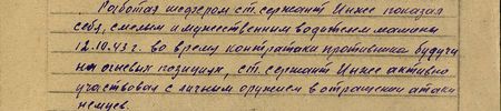 работая шофёром, ст. сержант Инже показал себя смелым и мужественным водителем машины. 12 октября 1943 г. во время контратаки противника, будучи на огневых позициях, ст. сержант Инже активно участвовал с личным оружием в отражении атаки немцев... работая шофёром, ст. сержант Инже показал себя смелым и мужественным водителем машины. 12 октября 1943 г. во время контратаки противника, будучи на огневых позициях, ст. сержант Инже активно участвовал с личным оружием в отражении атаки немцев...