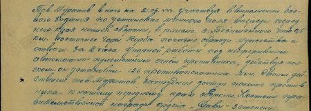 Тов. Муратов в ночь на 21.06.44 г., участвуя в выполнении боевого задания по установке минного поля впереди переднего края нашей обороны в районе с. Безымянного, что 0,5 км восточнее горы …, показал образцы мужества и отваги. За два часа упорной работы под непрерывным автоматно-пулемётным огнём  противника, действуя ползком, он установил 126 противопехотных мин. Своим действием тов. Муратов затруднил доступ пехоте противника  к нашему переднему краю обороны. Достоин правительственной награды ордена «Славы» 3-й степени...