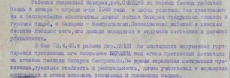 Работая старшиной батареи тов. Смаилов за период боевых действий полка в январе – апреле м-це 1945 года в любых условиях боя своевременно и бесперебойно обеспечивал личный состав батареи продуктами питания и горячей пищей, а батарею – боеприпасами. Повседневной заботой о конском составе добился того, что лошади находятся в отличном состоянии и хорошей упитанности. В бою 29.4.45 г. в районе дер. Ханки по ликвидации окружённой группировки противника юго-восточнее Берлина под огнём противника доставлял на огневые позиции батареи боеприпасы. Во время отражения контратаки противника проявлял стойкость и решительность, лично участвовал в отражении контратаки и огнём автомата уничтожил 9 вражеских солдат... Работая старшиной батареи тов. Смаилов за период боевых действий полка в январе – апреле м-це 1945 года в любых условиях боя своевременно и бесперебойно обеспечивал личный состав батареи продуктами питания и горячей пищей, а батарею – боеприпасами. Повседневной заботой о конском составе добился того, что лошади находятся в отличном состоянии и хорошей упитанности. В бою 29.4.45 г. в районе дер. Ханки по ликвидации окружённой группировки противника юго-восточнее Берлина под огнём противника доставлял на огневые позиции батареи боеприпасы. Во время отражения контратаки противника проявлял стойкость и решительность, лично участвовал в отражении контратаки и огнём автомата уничтожил 9 вражеских солдат...