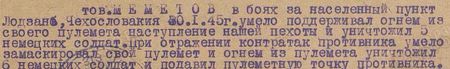 тов. Меметов в боях за населённый пункт Лодзань, Чехословакия, 30 января 1945 г. умело поддерживал огнём из своего пулемёта наступление нашей пехоты и уничтожил 5 немецких солдат. При отражении контратаки противника умело замаскировал свой пулемёт и огнём из пулемёта уничтожил 6 немецких солдат и подавил пулемётную точку противника... тов. Меметов в боях за населённый пункт Лодзань, Чехословакия, 30 января 1945 г. умело поддерживал огнём из своего пулемёта наступление нашей пехоты и уничтожил 5 немецких солдат. При отражении контратаки противника умело замаскировал свой пулемёт и огнём из пулемёта уничтожил 6 немецких солдат и подавил пулемётную точку противника...